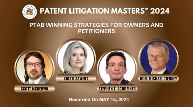 Patent Litigation 2024 – PTAB Winning Strategies for Owners and Petitioners – May 15, 2024
