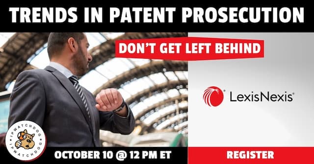 Trends in Patent Prosecution: Don’t Get Left Behind – Oct 10, 2023